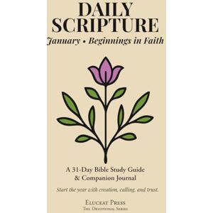 Keller, Debbie Daily Scripture: January • Beginnings in Faith: A 31-Day Bible Study Guide & Journal (Eluceat Press The Devotional Series) Keller, Debbie Daily Scripture: January • Beginnings in Faith: A 31-Day Bible Study Guide & Journal (Eluceat Press The Devotional Series)