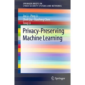 Li, Jin Privacy-Preserving Machine Learning (SpringerBriefs on Cyber Security Systems and Networks) Li, Jin Privacy-Preserving Machine Learning (SpringerBriefs on Cyber Security Systems and Networks)