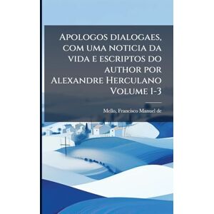 Apologos dialogaes, com uma noticia da vida e escriptos do author por Alexandre Herculano Volume 1-3 Apologos dialogaes, com uma noticia da vida e escriptos do author por Alexandre Herculano Volume 1-3