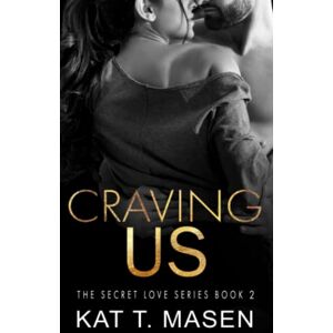 T. Masen, Kat Craving Us (The Secret Love Series) T. Masen, Kat Craving Us (The Secret Love Series)