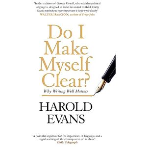 Evans, Harold Do I Make Myself Clear?: Why Writing Well Matters Evans, Harold Do I Make Myself Clear?: Why Writing Well Matters