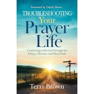 Brown, Terri Troubleshooting Your Prayer Life: Connecting with God through the Delays, Detours, and Dead Ends Brown, Terri Troubleshooting Your Prayer Life: Connecting with God through the Delays, Detours, and Dead Ends