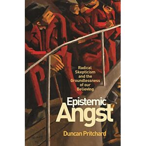 Pritchard, Duncan Epistemic Angst: Radical Skepticism and the Groundlessness of Our Believing (Soochow University Lectures in Philosophy): 5 Pritchard, Duncan Epistemic Angst: Radical Skepticism and the Groundlessness of Our Believing (Soochow University Lectures in Philosophy): 5