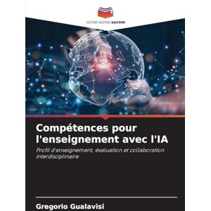 Gualavisi, Gregorio Compétences pour l'enseignement avec l'IA: Profil d'enseignement, évaluation et collaboration interdisciplinaire Gualavisi, Gregorio Compétences pour l'enseignement avec l'IA: Profil d'enseignement, évaluation et collaboration interdisciplinaire