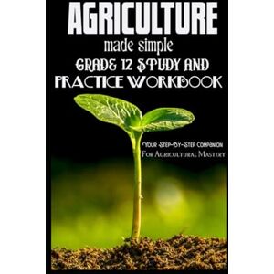 Kholeli, Evelin AGRICULTURE MADE SIMPLE: GRADE 12 STUDY AND PRACTICE WORKBOOK: Your Step-By-Step Companion For Agricultural Mastery Kholeli, Evelin AGRICULTURE MADE SIMPLE: GRADE 12 STUDY AND PRACTICE WORKBOOK: Your Step-By-Step Companion For Agricultural Mastery