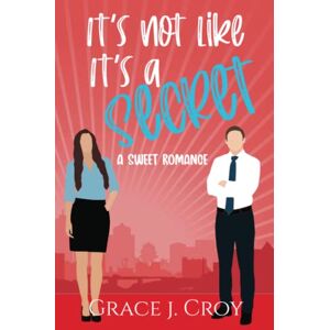 Croy, Grace J. It's Not Like It's a Secret: A Sweet Best Friends to Lovers Romance: 1 (It Must Be Love) Croy, Grace J. It's Not Like It's a Secret: A Sweet Best Friends to Lovers Romance: 1 (It Must Be Love)