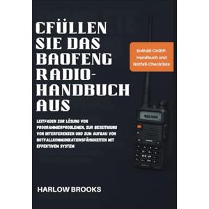 Brooks, Harlow CFüllen Sie das Baofeng Radio-Handbuch aus: Leitfaden zur Lösung von Programmierproblemen, zur Beseitigung von Interferenzen und zum Aufbau von Notfallkommunikationsfähigkeiten mit effektivem System Brooks, Harlow CFüllen Sie das Baofeng Radio-Handbuch aus: Leitfaden zur Lösung von Programmierproblemen, zur Beseitigung von Interferenzen und zum Aufbau von Notfallkommunikationsfähigkeiten mit effektivem System