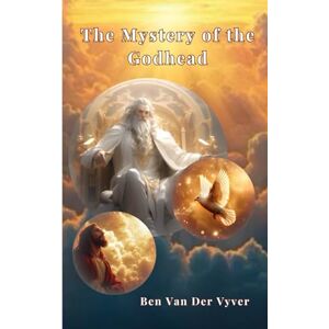 van der Vyver, Ben The Mystery of The Godhead van der Vyver, Ben The Mystery of The Godhead
