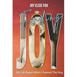 Fox, Joy Elise Finding Joy: My Life Began When I Pawned the Ring Fox, Joy Elise Finding Joy: My Life Began When I Pawned the Ring