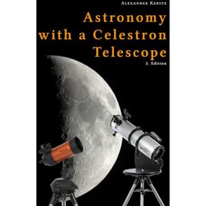 Kerste, Alexander Astronomy with a Celestron Telescope: 2. Edition Kerste, Alexander Astronomy with a Celestron Telescope: 2. Edition