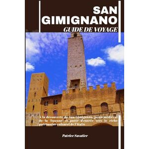 Savatier, Patrice SAN GIMIGNANO GUIDE DE VOYAGE: À la découverte de San Gimignano, joyau médiéval de la Toscane et porte d’entrée vers le riche patrimoine culturel de l’Italie Savatier, Patrice SAN GIMIGNANO GUIDE DE VOYAGE: À la découverte de San Gimignano, joyau médiéval de la Toscane et porte d’entrée vers le riche patrimoine culturel de l’Italie