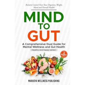 Wellness Publishing, Marusya Mind to Gut: A Comprehensive Dual Guide for Mental Wellness and Gut Health Wellness Publishing, Marusya Mind to Gut: A Comprehensive Dual Guide for Mental Wellness and Gut Health