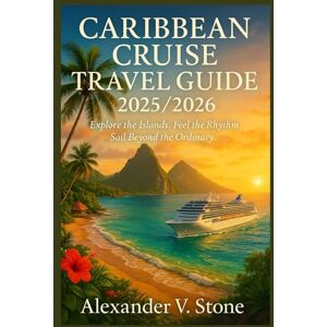 V. Stone, Alexander Caribbean cruise travel guide 2025/2026: Where Every Wave Tells a Story, Every Island Holds a Dream, and Every Journey Becomes a Memory V. Stone, Alexander Caribbean cruise travel guide 2025/2026: Where Every Wave Tells a Story, Every Island Holds a Dream, and Every Journey Becomes a Memory