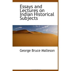 Malleson, George Bruce Essays and Lectures on Indian Historical Subjects Malleson, George Bruce Essays and Lectures on Indian Historical Subjects