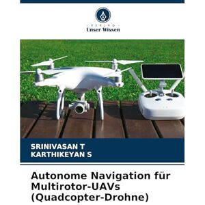 T, Srinivasan Autonome Navigation für Multirotor-UAVs (Quadcopter-Drohne) T, Srinivasan Autonome Navigation für Multirotor-UAVs (Quadcopter-Drohne)