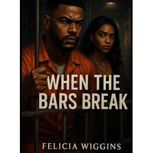 Wiggins, Felicia When The Bars Break: Two Hearts. One Locked door Wiggins, Felicia When The Bars Break: Two Hearts. One Locked door