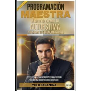 TARAZONA, YLICH PROGRAMACIÓN MAESTRA: El Arte de Elevar tu Autoestima y Desatar Tu Potencial Infinito (Leyes Preliminares del Éxito) TARAZONA, YLICH PROGRAMACIÓN MAESTRA: El Arte de Elevar tu Autoestima y Desatar Tu Potencial Infinito (Leyes Preliminares del Éxito)