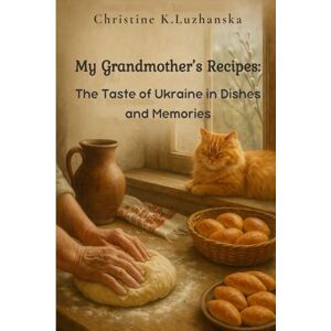 Luzhanska, Christine К. My Grandma’s Recipes: Traditional Ukrainian Dishes with Love, Memory, and Flavor Luzhanska, Christine К. My Grandma’s Recipes: Traditional Ukrainian Dishes with Love, Memory, and Flavor
