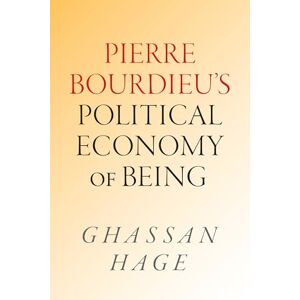 Hage, Ghassan Pierre Bourdieu's Political Economy of Being Hage, Ghassan Pierre Bourdieu's Political Economy of Being