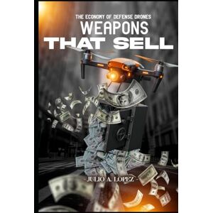 Lopez, Julio A WEAPONS THAT SELL: THE ECONOMICS OF DEFENSE DRONES Lopez, Julio A WEAPONS THAT SELL: THE ECONOMICS OF DEFENSE DRONES