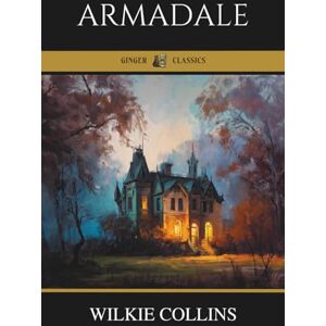 Collins, Wilkie Armadale: A Gothic Classic of Secrets and Suspense Collins, Wilkie Armadale: A Gothic Classic of Secrets and Suspense