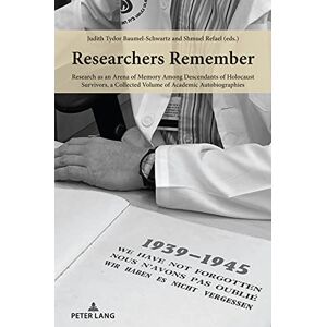 Peter Lang Group AG, International Academic Publishers Researchers Remember: Research as an Arena of Memory Among Descendants of Holocaust Survivors, a Collected Volume of Academic Autobiographies Peter Lang Group AG, International Academic Publishers Researchers Remember: Research as an Arena of Memory Among Descendants of Holocaust Survivors, a Collected Volume of Academic Autobiographies