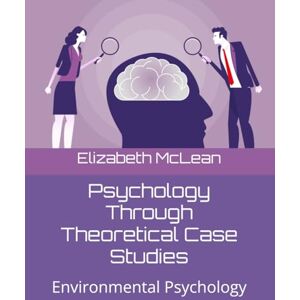 McLean, Elizabeth Psychology Through Theoretical Case Studies: Environmental Psychology: 9 McLean, Elizabeth Psychology Through Theoretical Case Studies: Environmental Psychology: 9