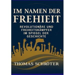 Schröter, Thomas Im Namen der Freiheit: Warum Studien ständig zeigen, was keiner hören will Schröter, Thomas Im Namen der Freiheit: Warum Studien ständig zeigen, was keiner hören will