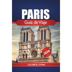 Ethan, Lillian B. Paris Guía de viaje 2026: Explorando las principales atracciones, gemas ocultas, cultura, cosas que hacer y consejos esenciales en la capital de Francia Ethan, Lillian B. Paris Guía de viaje 2026: Explorando las principales atracciones, gemas ocultas, cultura, cosas que hacer y consejos esenciales en la capital de Francia