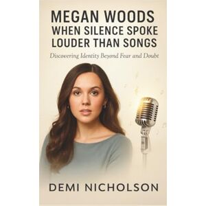 NICHOLSON, DEMI MEGAN WOODS: When Silence Spoke Louder Than Songs: Discovering Identity Beyond Fear and Doubt NICHOLSON, DEMI MEGAN WOODS: When Silence Spoke Louder Than Songs: Discovering Identity Beyond Fear and Doubt