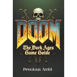 Ambi, Precious DOOM: The Dark Ages Game Guide: Conquering the Medieval Hellscape Ambi, Precious DOOM: The Dark Ages Game Guide: Conquering the Medieval Hellscape