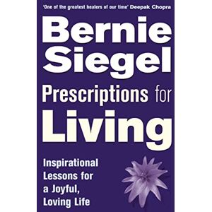 Siegel, Dr Bernie Prescriptions For Living: Inspirational Lessons for a Joyful, Loving Life Siegel, Dr Bernie Prescriptions For Living: Inspirational Lessons for a Joyful, Loving Life