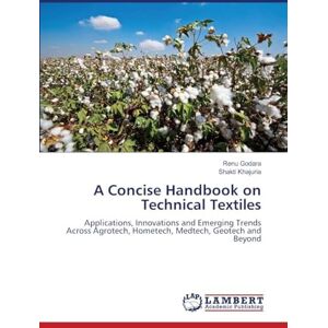 Godara, Renu A Concise Handbook on Technical Textiles: Applications, Innovations and Emerging Trends Across Agrotech, Hometech, Medtech, Geotech and Beyond Godara, Renu A Concise Handbook on Technical Textiles: Applications, Innovations and Emerging Trends Across Agrotech, Hometech, Medtech, Geotech and Beyond