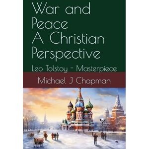 Chapman, Michael J War and Peace: A Christian Perspective: Leo Tolstoy Masterpiece Chapman, Michael J War and Peace: A Christian Perspective: Leo Tolstoy Masterpiece