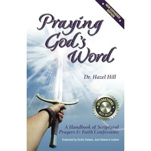 Hill, Dr. Hazel Praying God's Word: A Handbook of Scriptural Prayers & Faith Confessions Hill, Dr. Hazel Praying God's Word: A Handbook of Scriptural Prayers & Faith Confessions