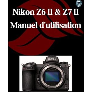 Fortnite, Zoey Nikon Z6 II et Z7 II Manuel d'utilisation: Un manuel étape par étape pour les débutants et les seniors couvrant les fonctionnalités essentielles de l'appareil photo, les techniques créatives Fortnite, Zoey Nikon Z6 II et Z7 II Manuel d'utilisation: Un manuel étape par étape pour les débutants et les seniors couvrant les fonctionnalités essentielles de l'appareil photo, les techniques créatives