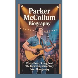 Scott PARKER MCCOLLUM BIOGRAPHY: PRETTY HEART, STRONG SOUL:THE PARKER MCCOLLUM STORY Scott PARKER MCCOLLUM BIOGRAPHY: PRETTY HEART, STRONG SOUL:THE PARKER MCCOLLUM STORY