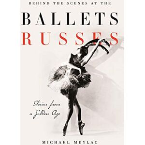 Michael Meylac Behind the Scenes at the Ballets Russes: Stories from a Silver Age Michael Meylac Behind the Scenes at the Ballets Russes: Stories from a Silver Age