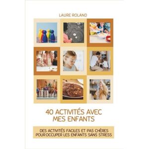 Roland 40 activités avec mes enfants: des activités faciles et pas chères pour occuper les enfants sans stress Roland 40 activités avec mes enfants: des activités faciles et pas chères pour occuper les enfants sans stress