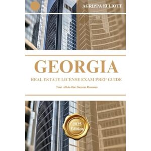 ELLIOTT, AGRIPPA GEORGIA REAL ESTATE LICENSE EXAM PREP GUIDE: Your All-in-One Success Resource (UNITED STATES OF AMERICA REAL ESTATE LICENSE EXAM PREP SERIES) ELLIOTT, AGRIPPA GEORGIA REAL ESTATE LICENSE EXAM PREP GUIDE: Your All-in-One Success Resource (UNITED STATES OF AMERICA REAL ESTATE LICENSE EXAM PREP SERIES)