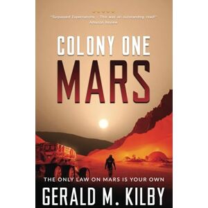 Kilby, Gerald M Colony One Mars: A SciFi Thriller (Colony Mars Series) Kilby, Gerald M Colony One Mars: A SciFi Thriller (Colony Mars Series)