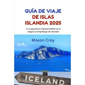 Crey, Mason Guía de viaje de Islas Islandia 2025: Tu compañero imprescindible en el mágico archipiélago de Islandia Crey, Mason Guía de viaje de Islas Islandia 2025: Tu compañero imprescindible en el mágico archipiélago de Islandia