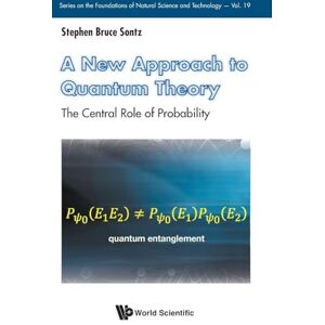 Sontz, Stephen Bruce A New Approach To Quantum Theory: The Central Role Of Probability: 0 (Series on the Foundations of Natural Science and Technology) Sontz, Stephen Bruce A New Approach To Quantum Theory: The Central Role Of Probability: 0 (Series on the Foundations of Natural Science and Technology)