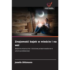 Dittmann, Josefa Znajomośc bajek w mieście i na wsi: Badanie empiryczne i ilo¿ciowe przeprowadzone w szkole podstawowej Dittmann, Josefa Znajomośc bajek w mieście i na wsi: Badanie empiryczne i ilo¿ciowe przeprowadzone w szkole podstawowej