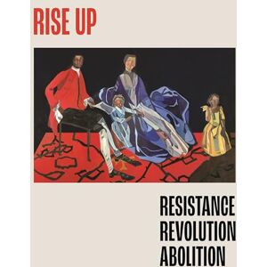 Rise Up: Resistance, Revolution, Abolition Rise Up: Resistance, Revolution, Abolition