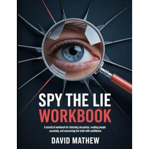 Mathew, David Spy The Lie Workbook: "A Practical Workbook for Detecting Deception, Reading People Accurately, and Uncovering the Truth with Confidence. Mathew, David Spy The Lie Workbook: "A Practical Workbook for Detecting Deception, Reading People Accurately, and Uncovering the Truth with Confidence.