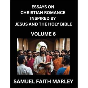 Marley, Samuel Faith Essays on Christian Romance Inspired by Jesus and The Holy Bible (Part 6)- Building Relationships, Love's Redemption, Whispers of Eden, Stories ... Holy Spirit, A Harmony of Faith and Devotion Marley, Samuel Faith Essays on Christian Romance Inspired by Jesus and The Holy Bible (Part 6)- Building Relationships, Love's Redemption, Whispers of Eden, Stories ... Holy Spirit, A Harmony of Faith and Devotion