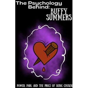 Spencer, Emma The Psychology Behind Buffy Summers: Power, Pain, and the Price of Being Chosen (The Psychology Behind: Explore the minds that made television history) Spencer, Emma The Psychology Behind Buffy Summers: Power, Pain, and the Price of Being Chosen (The Psychology Behind: Explore the minds that made television history)