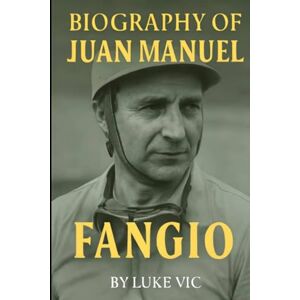 VIC, LUKE BIOGRAPHY OF JUAN MANUEL FANGIO: THE ETERNAL RACER VIC, LUKE BIOGRAPHY OF JUAN MANUEL FANGIO: THE ETERNAL RACER