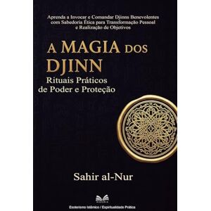 Al-Nur, Sahir A Magia dos Djinn: Rituais Práticos de Poder e Proteção Al-Nur, Sahir A Magia dos Djinn: Rituais Práticos de Poder e Proteção